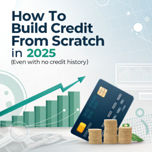 How to Build Credit from Scratch in 2025 (Even With No Credit History)
