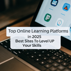 Top Online Learning Platforms in 2025: Best Sites to Level Up Your Skills